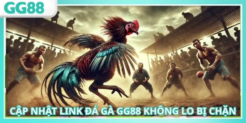 Cập Nhật Link Đá Gà GG88 Mới Nhất Không Lo Bị Chặn 1 Cập nhật link đá gà GG88 mới nhất không lo bị chặn