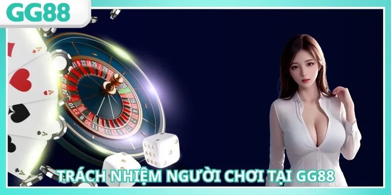 Điều Khoản Và Điều Kiện GG88 Đảm Bảo An Toàn, Minh Bạch 3 Người tham gia có trách nhiệm khi tham gia cá cược nhà cái