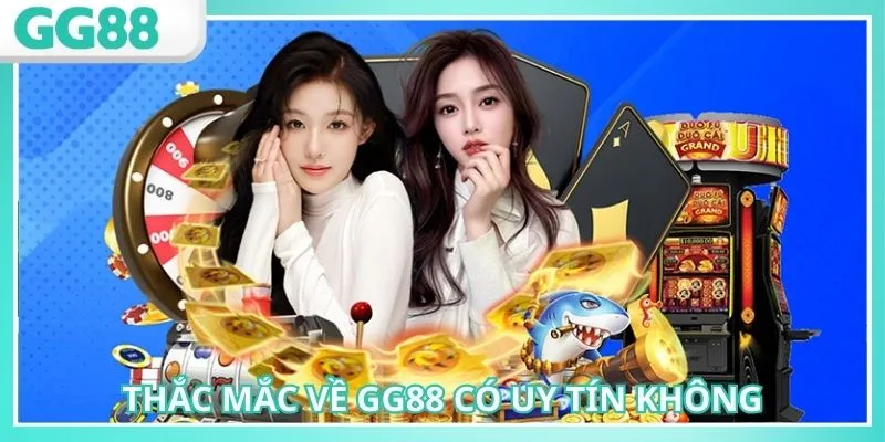 Nhiều thắc mắc về câu hỏi GG88 có uy tín không