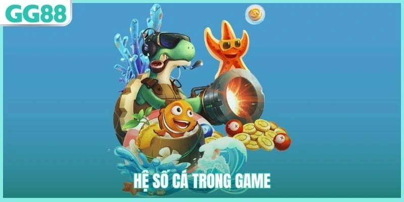 Bắn Cá Đổi Thưởng GG88 - Siêu Phẩm Hấp Dẫn, Dễ Thắng Lớn 2 Hệ số cá